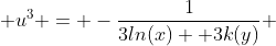  u^3 = -\frac{1}{3ln(x) +3k(y)} 