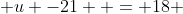  u -21  = 18 
