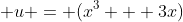  u = (x^3 + 3x)