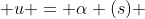  u = \alpha (s) 