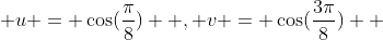  u = \cos(\frac{\pi}{8})  , v = \cos(\frac{3\pi}{8})  