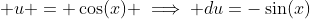  u = \cos(x) \implies du=-\sin(x)