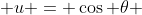  u = \cos \theta 