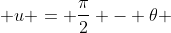  u = \frac{\pi}{2} - \theta 