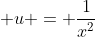 u = \frac{1}{x^2}