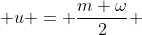  u = \frac{m \omega}{2} 