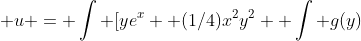  u = \int [ye^{x} +(1/4)x^{2}y^{2} +\int g(y)\;dy +yh(z)]\; dz 