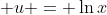  u = \ln{x}