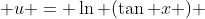  u = \ln (\tan x ) 