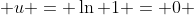  u = \ln 1 = 0 