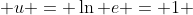  u = \ln e = 1 