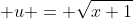  u = \sqrt{x+1}