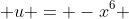  u = -x^{6} 