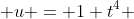  u = 1+t^4 