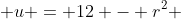  u = 12 - r^2 