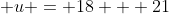  u = 18 + 21