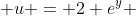  u = 2+e^y 