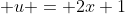  u = 2x+1