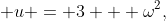  u = 3 + \omega^2,\;\; u = 3,\;\; u = 3 - \omega^2