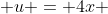  u = 4x 