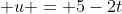  u = 5-2t