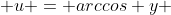  u = arccos y 