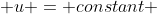  u = constant 