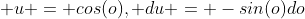  u = cos(o), du = -sin(o)do