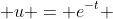  u = e^{-t} 