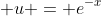 u = e^{-x}