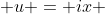  u = ix 
