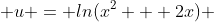  u = ln(x^2 + 2x) 