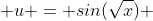  u = sin(\sqrt{x}) 