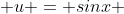  u = sinx 