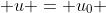  u = u_0 