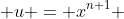  u = x^{n+1} 