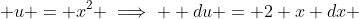  u = x^2 \implies  du = 2 x dx 