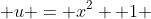  u = x^2 +1 