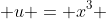  u = x^3 