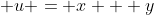  u = x + y