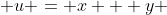  u = x + y 
