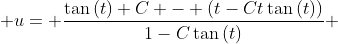  u= \frac{\tan{(t)}+C - (t-Ct\tan{(t)})}{1-C\tan{(t)}} 