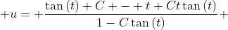  u= \frac{\tan{(t)}+C - t+Ct\tan{(t)}}{1-C\tan{(t)}} 