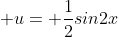  u= \frac{1}{2}sin2x