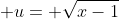  u= \sqrt{x-1}