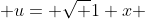  u= \sqrt {1+x} 