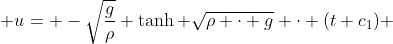  u= -\sqrt{\frac{g}{\rho}} \tanh \sqrt{\rho \cdot g} \cdot (t+c_{1}) 
