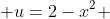  u=2-x^2 