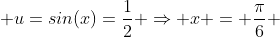  u=sin(x)=\frac{1}{2} \Rightarrow x = \frac{\pi}{6} 