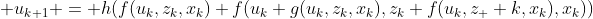  u_{k+1} = h(f(u_k,z_k,x_k)+f(u_k+g(u_k,z_k,x_k),z_k+f(u_k,z_  k,x_k),x_k))
